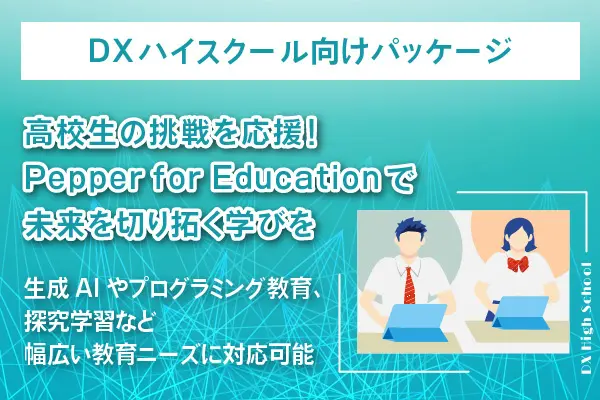 高等学校DX加速化推進事業（DXハイスクール）の採択校を対象にPepper for EducationのDXハイスクール向けパッケージを提供